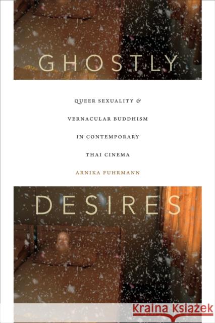 Ghostly Desires: Queer Sexuality and Vernacular Buddhism in Contemporary Thai Cinema Arnika Fuhrmann 9780822361558 Duke University Press - książka