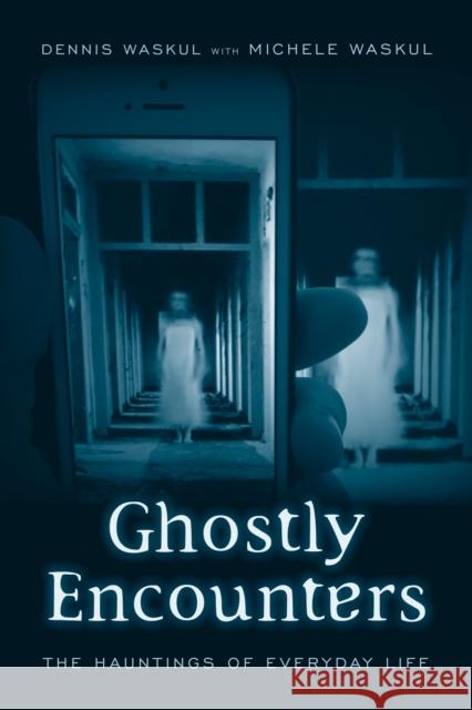 Ghostly Encounters: The Hauntings of Everyday Life Dennis Waskul Michele Waskul 9781439912881 Temple University Press - książka