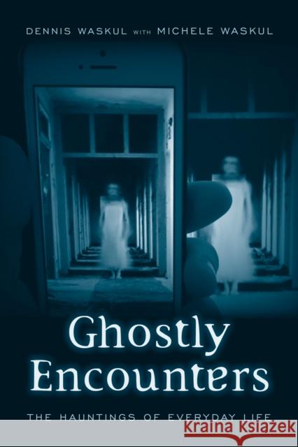 Ghostly Encounters: The Hauntings of Everyday Life Dennis Waskul Michele Waskul 9781439912898 Temple University Press - książka