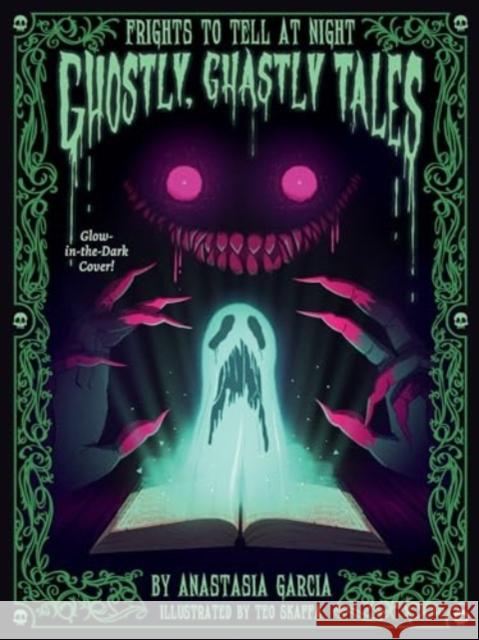 Ghostly, Ghastly Tales: Frights to Tell at Night Series Anastasia Garcia Teo Skaffa 9781423664925 Gibbs Smith - książka