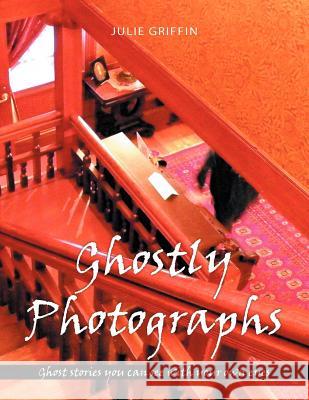 Ghostly Photographs: Ghost stories you can see with your own eyes Griffin, Julie 9781477270653 Authorhouse - książka