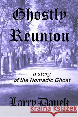 Ghostly Reunion: A Nomadic Ghost Story Larry Danek 9781978099036 Createspace Independent Publishing Platform - książka