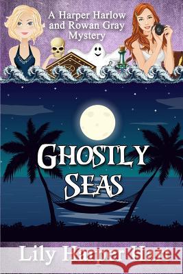 Ghostly Seas: A Harper Harlow and Rowan Gray Mystery Lily Harper Hart 9781796606195 Independently Published - książka