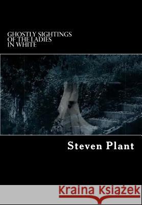 Ghostly Sightings of the Ladies in White: True Stories of Ghostly Hauntings ) Steven Plant 9781507554784 Createspace - książka