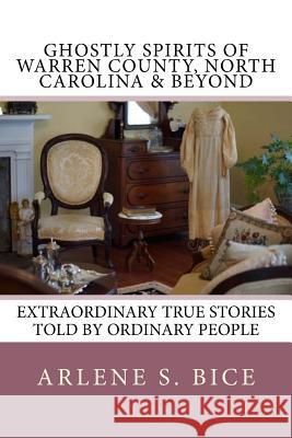 Ghostly Spirits of Warren County, North Carolina & Beyond: Extrordinary True Stories Told by Ordinary People Arlene S. Bice 9781530025022 Createspace Independent Publishing Platform - książka