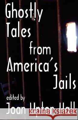 Ghostly Tales From America's Jails Hall, Joan Upton 9781933177090 Atriad Press - książka