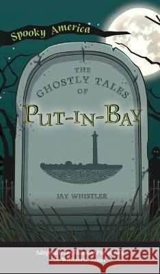 Ghostly Tales of Put-In-Bay Jay Whistler 9781540252258 Arcadia Childrens Books - książka