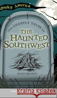 Ghostly Tales of the Haunted Southwest Alan Brown 9781540252173 Arcadia Childrens Books - książka