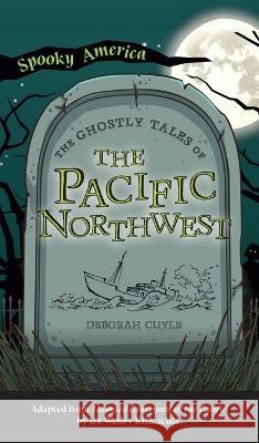 Ghostly Tales of the Pacific Northwest Deborah Cuyle 9781540252289 Arcadia Childrens Books - książka