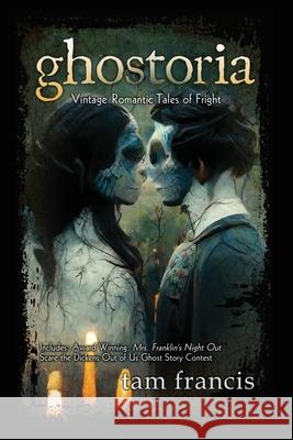 Ghostoria: Vintage Romantic Tales of Fright Tam Francis 9780692264874 Plum Creek Publishing - książka