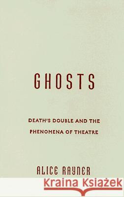 Ghosts : Death'S Double And The Phenomena Of Theatre Alice Rayner 9780816645442 University of Minnesota Press - książka