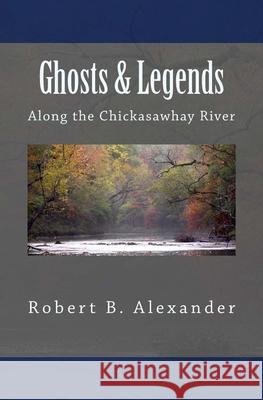 Ghosts & Legends Along the Chickasawhay River Robert B. Alexander 9781542734745 Createspace Independent Publishing Platform - książka