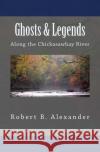 Ghosts & Legends Along the Chickasawhay River Robert B. Alexander 9781542734745 Createspace Independent Publishing Platform