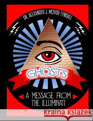 Ghosts: A Message from the Illuminati Dr Alexander J. McIvor-Tyndall Black Books 9781978394193 Createspace Independent Publishing Platform - książka
