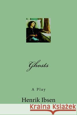 Ghosts: A Play Henrik Ibsen 9781979556798 Createspace Independent Publishing Platform - książka