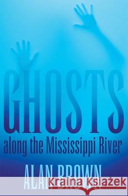Ghosts Along the Mississippi River Alan Brown 9781617031441 University Press of Mississippi - książka
