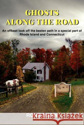 Ghosts Along the Road: An offbeat look off the beaten path in a special part of Rhode Island and Connecticut Mann, Rona 9781418446246 Authorhouse - książka