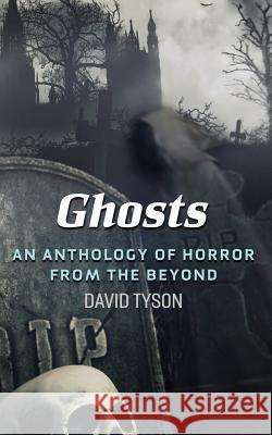 Ghosts: An Anthology of Horror from the Beyond David Tyson Judi Calhoun Earl Bartel 9781717352569 Createspace Independent Publishing Platform - książka