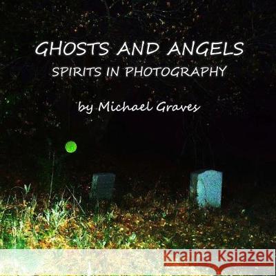 Ghosts and Angels: Spirits In Photography Graves, Michael 9781720978763 Createspace Independent Publishing Platform - książka