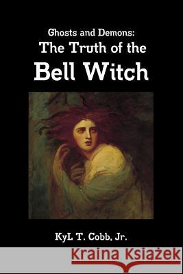 Ghosts and Demons: the Truth of the Bell Witch KyL Cobb 9781329950399 Lulu.com - książka