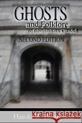 Ghosts and Folklore of the Halifax Citadel: Second Edition Harold R. Thompson 9780978064747 Ht Books - książka