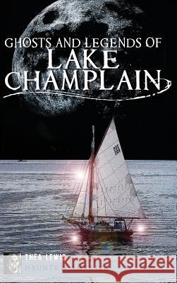 Ghosts and Legends of Lake Champlain Thea Lewis 9781540207449 History Press Library Editions - książka