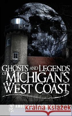 Ghosts and Legends of Michigan's West Coast Amberrose Hammond 9781540219824 History Press Library Editions - książka