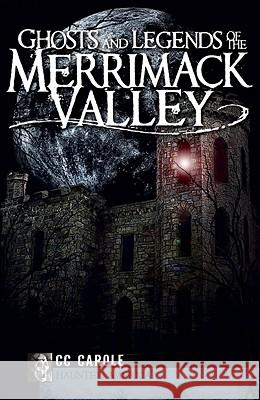 Ghosts and Legends of the Merrimack Valley CC Carole C. C. Carole 9781596297470 Haunted America - książka