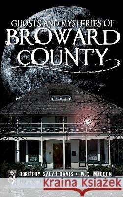 Ghosts and Mysteries of Broward County Dorothy Salvo Davis W. C. Madden 9781540234841 History Press Library Editions - książka