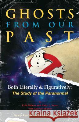 Ghosts from Our Past: Both Literally and Figuratively: The Study of the Paranormal Erin Gilbert Abby L. Yates Andrew Shaffer 9781101906002 Three Rivers Press (CA) - książka