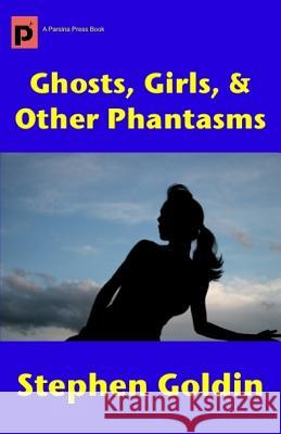 Ghosts, Girls, & Other Phantasms Stephen Goldin 9781466357150 Createspace - książka
