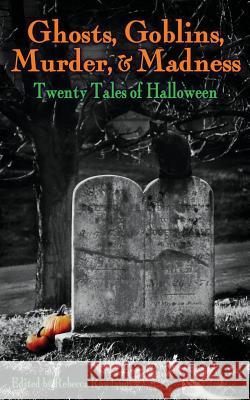 Ghosts, Goblins, Murder, & Madness: Twenty Tales of Halloween Rebecca Rowland 9781943201693 Dark Ink - książka