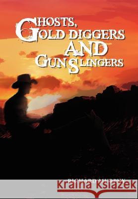 Ghosts, Gold Diggers and Gun Slingers Richard Murphy 9781465347398 Xlibris Corporation - książka