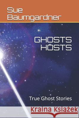Ghosts Hosts: True Ghost Stories Sue Baumgardner 9781520636139 Independently Published - książka