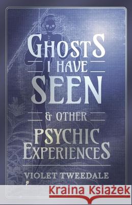 Ghosts I Have Seen - and Other Psychic Experiences Violet Tweedale 9781473334526 Read Books - książka