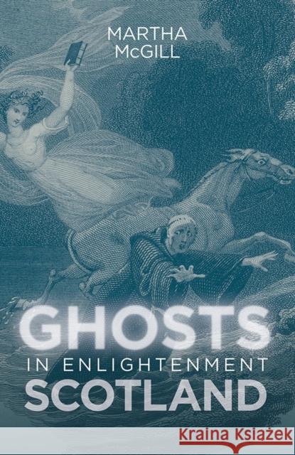 Ghosts in Enlightenment Scotland Martha McGill 9781783273621 Boydell Press - książka