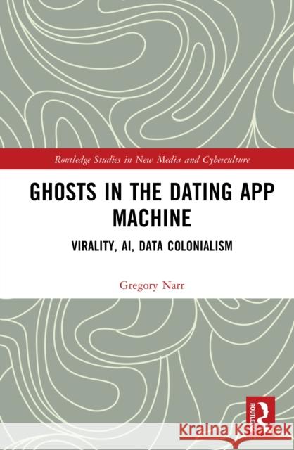 Ghosts in the Dating App Machine: Virality, Algorithms, and Capitalism Gregory (CUNY, USA) Narr 9781032541372 Routledge - książka