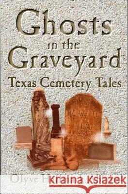 Ghosts In The Graveyard: Texas Cemetery Tales Abbott, Olyve 9781556228421 Republic of Texas Press - książka