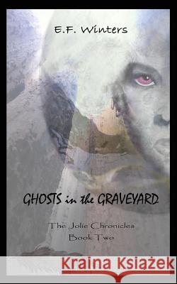 Ghosts in the Graveyard: The Jolie Chronicles Book Two E. F. Winters 9781940531038 Kenspeckle Productions, LLC - książka