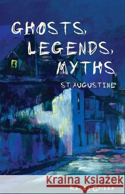 Ghosts, Legends, and Myths: St Augustine Randy Cribbs 9780984990917 River Press - książka