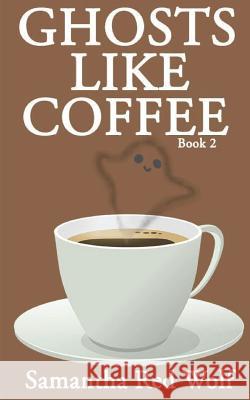 Ghosts Like Coffee: Book 2 Samantha Re 9781790866953 Independently Published - książka