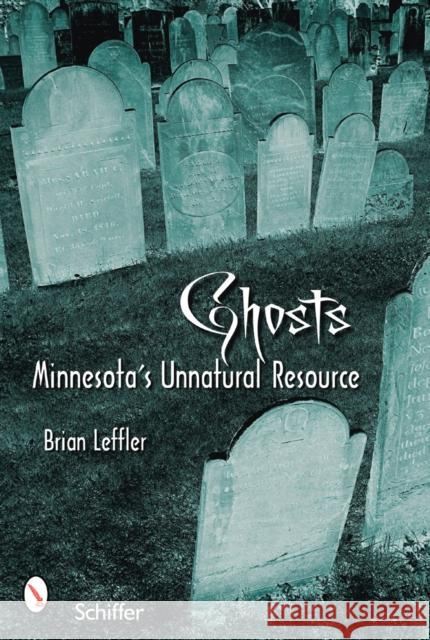 Ghosts: Minnesota's Other Natural Resource: Minnesota's Other Natural Resource Leffler, Brian 9780764327131 Schiffer Publishing - książka