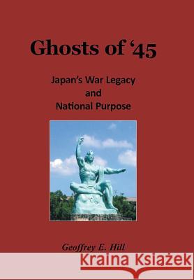 Ghosts of '45: Japan's War Legacy and National Purpose Hill, Geoffrey E. 9781458210128 Abbott Press - książka