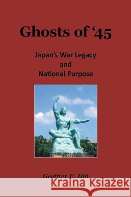Ghosts of '45: Japan's War Legacy and National Purpose Hill, Geoffrey E. 9781458210135 Abbott Press - książka