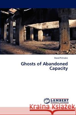 Ghosts of Abandoned Capacity Pichaske David 9783659307850 LAP Lambert Academic Publishing - książka