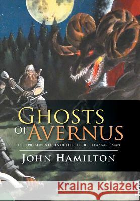 Ghosts of Avernus: The Epic Adventures of the Cleric: Eleazaar Oman Hamilton, John 9781499082524 Xlibris Corporation - książka