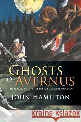 Ghosts of Avernus: The Epic Adventures of the Cleric: Eleazaar Oman Hamilton, John 9781499082548 Xlibris Corporation - książka