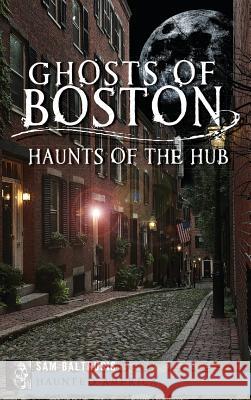 Ghosts of Boston: Haunts of the Hub Sam Baltrusis 9781540207500 History Press Library Editions - książka