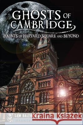 Ghosts of Cambridge:: Haunts of Harvard Square and Beyond Sam Baltrusis 9781609499471 History Press - książka