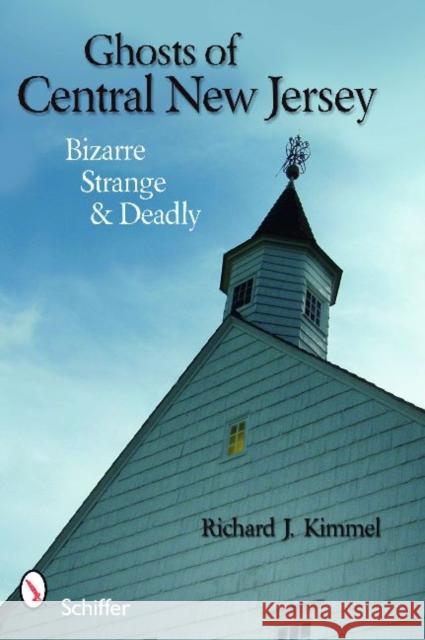 Ghosts of Central New Jersey: Bizarre Strange & Deadly Kimmel, Richard J. 9780764334429 Schiffer Publishing - książka